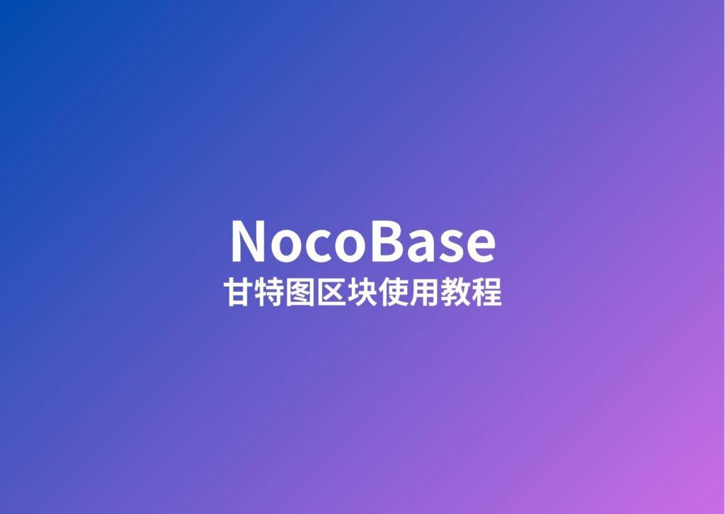 nocobase甘特图插件怎么使用？nocobase甘特图区块使用教程说明（附案例）